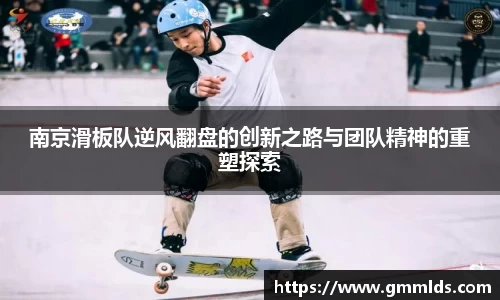 南京滑板队逆风翻盘的创新之路与团队精神的重塑探索